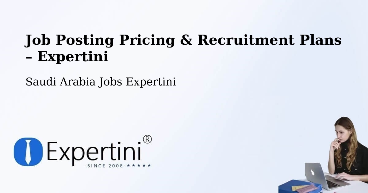 Job Posting Pricing & Recruitment Plans – Al Karbus - Al Karbus, Saudi Arabia Jobs Expertini